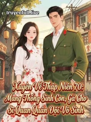 Xuyên Về Thập Niên 70: Mang Hệ Thống Sinh Con, Gả Cho Sĩ Quan Quân Đội Vô Sinh